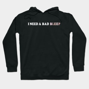 I Need A Bad Bleep Hoodie